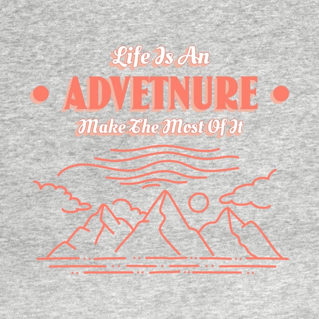 Life Is An Adventure Make The Most Of It by T-Shop Premium